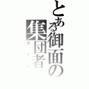 とある御面の集団者（ガイム）