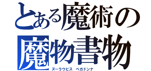 とある魔術の魔物書物（ヌーラウビス　ベガドンナ　）