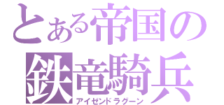 とある帝国の鉄竜騎兵団（アイゼンドラグーン）