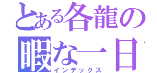 とある各龍の暇な一日（インデックス）