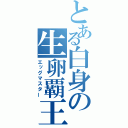 とある白身の生卵覇王（エッグマスター）