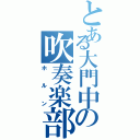 とある大門中の吹奏楽部（ホルン）