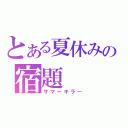 とある夏休みの宿題（サマーキラー）