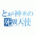 とある神圣の死翼天使（ＤＫＸＤＹ 神）