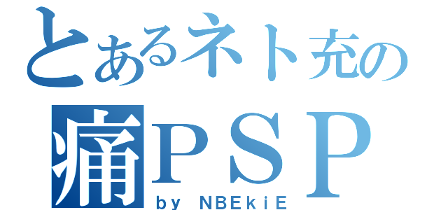 とあるネト充の痛ＰＳＰ（ｂｙ ＮＢＥｋｉＥ）