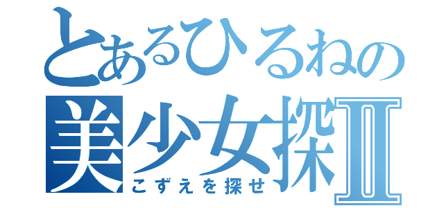 とあるひるねの美少女探しⅡ（こずえを探せ）