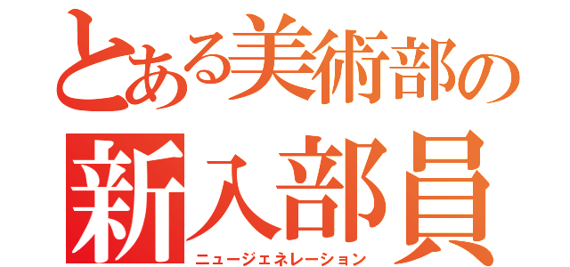 とある美術部の新入部員（ニュージェネレーション）