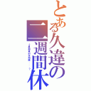 とある久違の二週間休（２星期真的没問題．．．？）