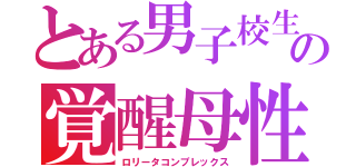 とある男子校生の覚醒母性（ロリータコンプレックス）