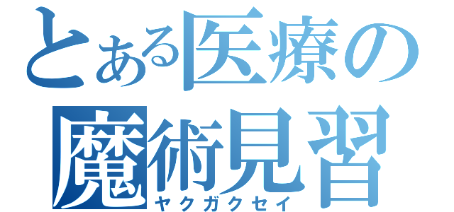 とある医療の魔術見習（ヤクガクセイ）