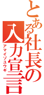 とある社長の入力宣言（アマイゾユウギ）