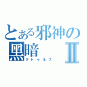 とある邪神の黑暗Ⅱ（クトゥルフ）