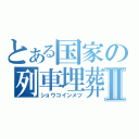 とある国家の列車埋葬Ⅱ（ショウコインメツ）