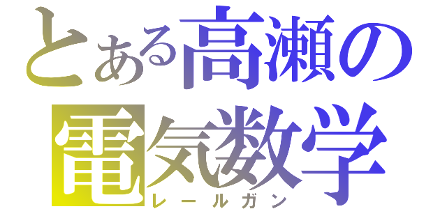 とある高瀬の電気数学（レールガン）