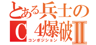 とある兵士のＣ４爆破Ⅱ（コンポジション）