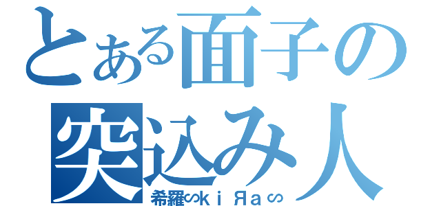 とある面子の突込み人（希羅∽ｋｉЯａ∽）