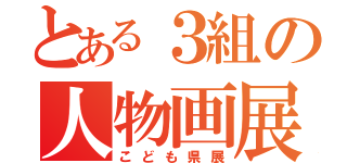 とある３組の人物画展（こども県展）