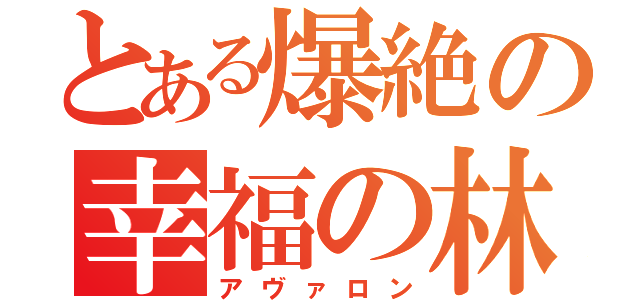 とある爆絶の幸福の林檎（アヴァロン）