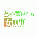 とある警視庁の女刑事（佐藤美和子）