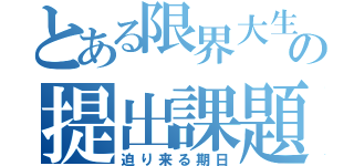 とある限界大生の提出課題（迫り来る期日）