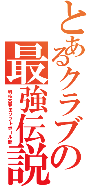 とあるクラブの最強伝説（科技高豊田ソフトボール部）