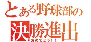 とある野球部の決勝進出（おめでとう！！）