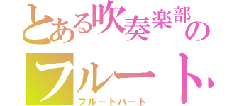 とある吹奏楽部のフルート（フルートパート）