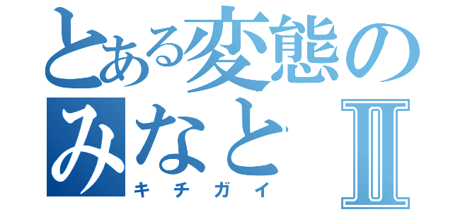 とある変態のみなとⅡ（キチガイ）