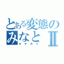 とある変態のみなとⅡ（キチガイ）