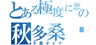 とある極度に悪の秋多桑哟（千惠ダイナ）