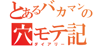 とあるバカマンの穴モテ記（ダイアリー）