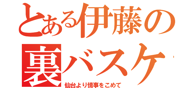 とある伊藤の裏バスケ（仙台より情事をこめて）