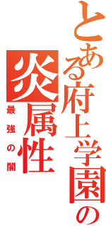 とある府上学園の炎属性（最強の闇）