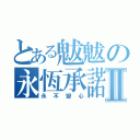 とある魃魃の永恆承諾Ⅱ（永不變心）