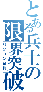 とある兵士の限界突破（パソコン日和）