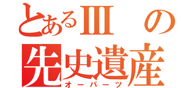 とあるⅢの先史遺産（オーパーツ）