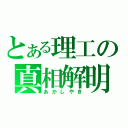 とある理工の真相解明（あかしやき）