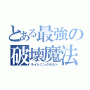 とある最強の破壊魔法（ライトニングボルト）