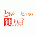 とある ヒロの独り言（ツイッター）