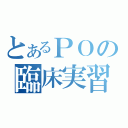 とあるＰＯの臨床実習（）