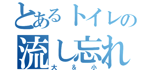 とあるトイレの流し忘れ（大＆小）