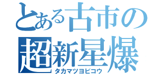 とある古市の超新星爆発（タカマツヨビコウ）