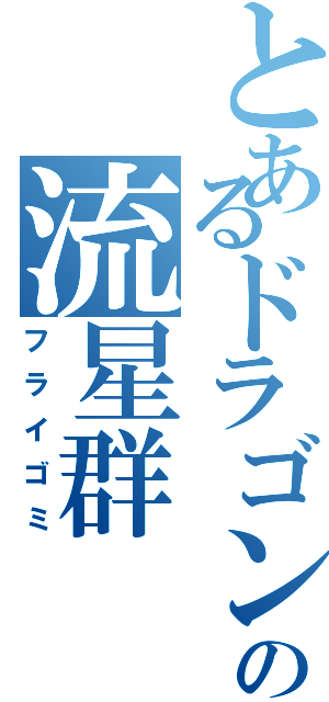 とあるドラゴンの流星群Ⅱ（フライゴミ）