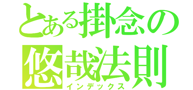 とある掛念の悠哉法則（インデックス）