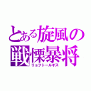 とある旋風の戦慄暴将（リョフトールギス）