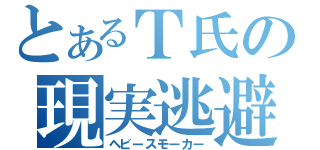 とあるＴ氏の現実逃避（ヘビースモーカー）