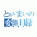 とあるまいの変態目録（黒歴史）