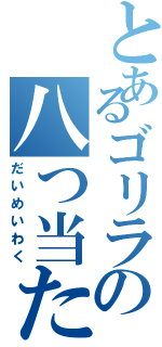 とあるゴリラの八つ当たり（だいめいわく）