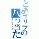 とあるゴリラの八つ当たり（だいめいわく）