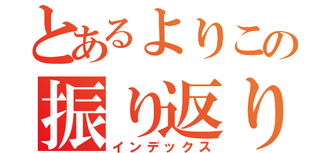 とあるよりこの振り返り（インデックス）